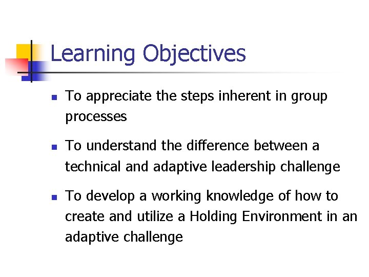 Learning Objectives n n n To appreciate the steps inherent in group processes To