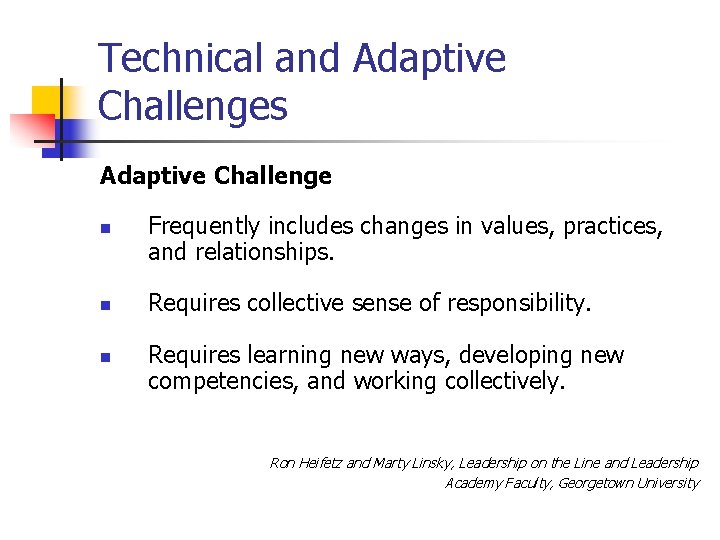 Technical and Adaptive Challenges Adaptive Challenge n n n Frequently includes changes in values,