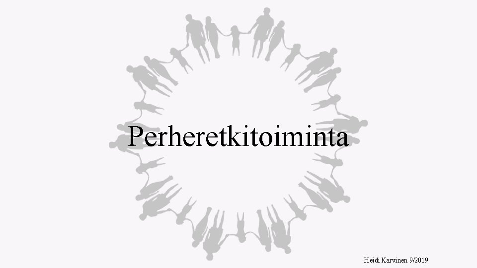 Perheretkitoiminta Heidi Karvinen 9/2019 