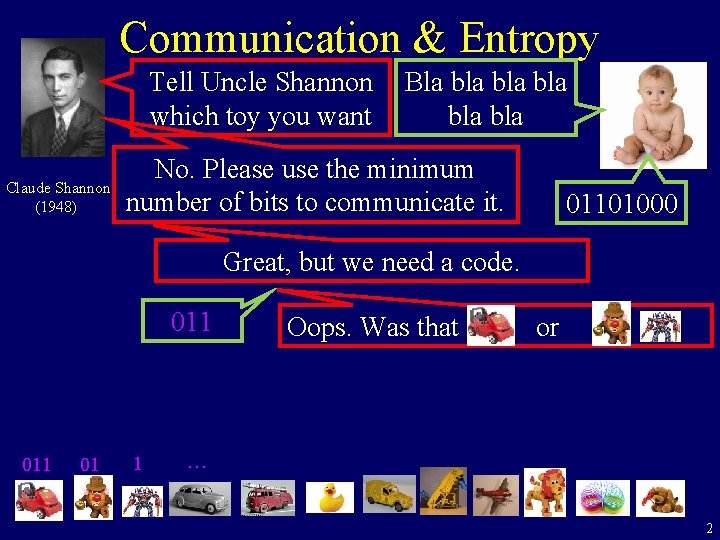 Communication & Entropy Tell Uncle Shannon which toy you want Claude Shannon (1948) Bla