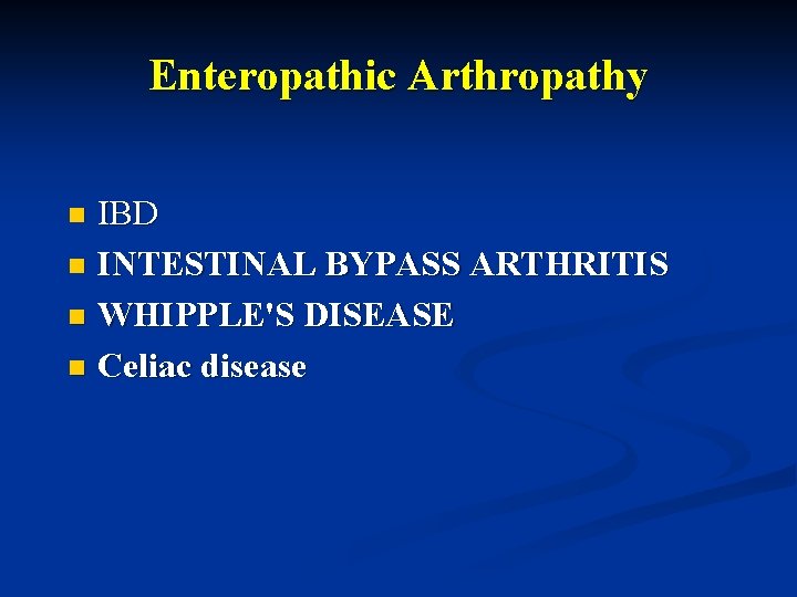 Enteropathic Arthropathy IBD n INTESTINAL BYPASS ARTHRITIS n WHIPPLE'S DISEASE n Celiac disease n