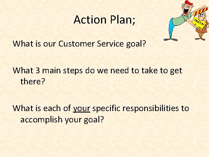 Action Plan; What is our Customer Service goal? What 3 main steps do we