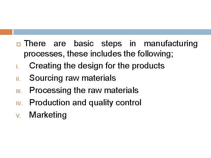 There are basic steps in manufacturing processes, these includes the following; I. Creating the