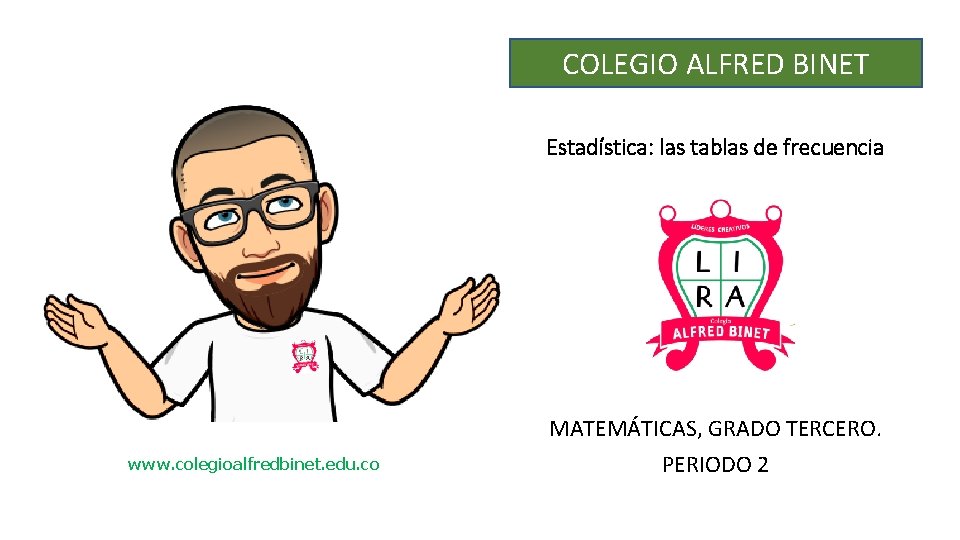 COLEGIO ALFRED BINET Estadística: las tablas de frecuencia www. colegioalfredbinet. edu. co MATEMÁTICAS, GRADO