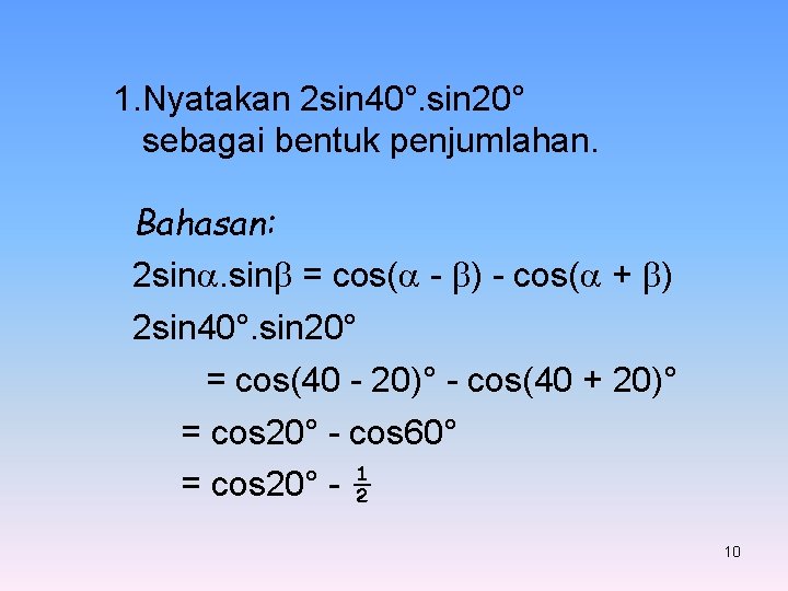 1. Nyatakan 2 sin 40°. sin 20° sebagai bentuk penjumlahan. Bahasan: 2 sin. sin