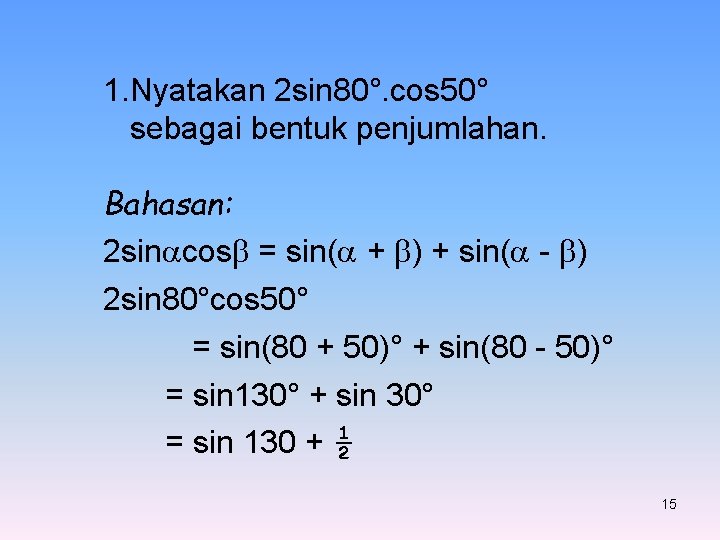 1. Nyatakan 2 sin 80°. cos 50° sebagai bentuk penjumlahan. Bahasan: 2 sin cos