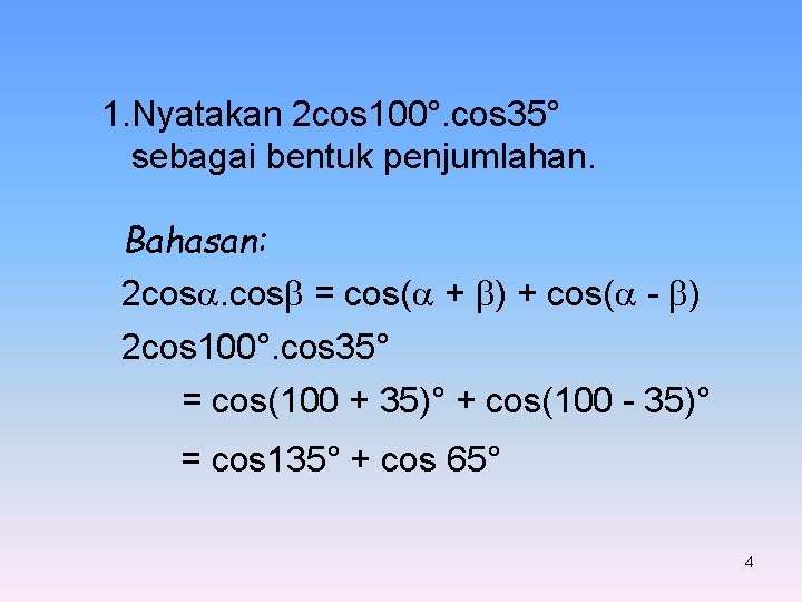 1. Nyatakan 2 cos 100°. cos 35° sebagai bentuk penjumlahan. Bahasan: 2 cos. cos