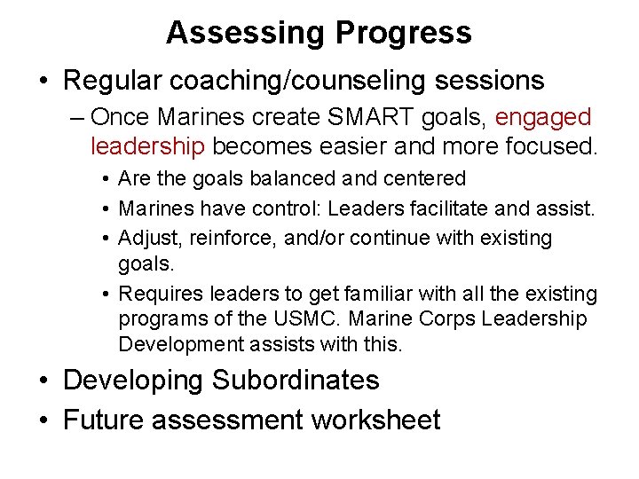 Assessing Progress • Regular coaching/counseling sessions – Once Marines create SMART goals, engaged leadership Assessing Progress • Regular coaching/counseling sessions – Once Marines create SMART goals, engaged leadership
