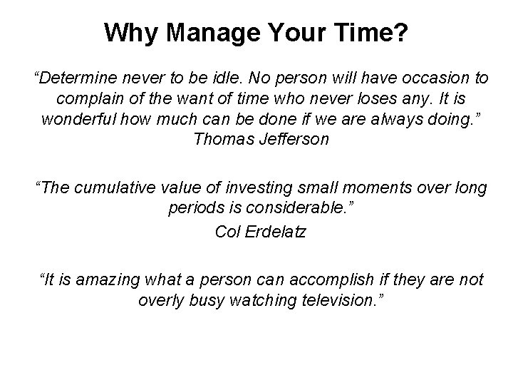 Why Manage Your Time? “Determine never to be idle. No person will have occasion Why Manage Your Time? “Determine never to be idle. No person will have occasion
