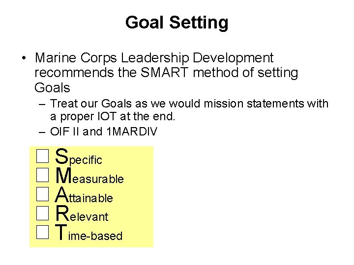 Goal Setting • Marine Corps Leadership Development recommends the SMART method of setting Goals Goal Setting • Marine Corps Leadership Development recommends the SMART method of setting Goals