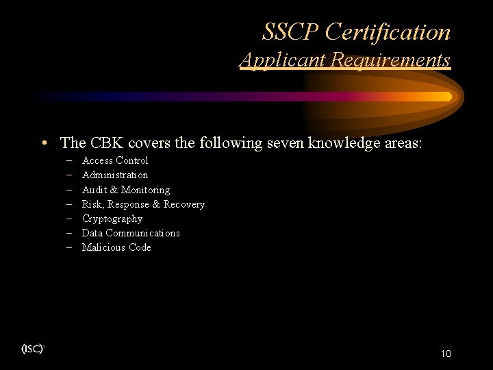SSCP Certification Applicant Requirements • The CBK covers the following seven knowledge areas: – SSCP Certification Applicant Requirements • The CBK covers the following seven knowledge areas: –