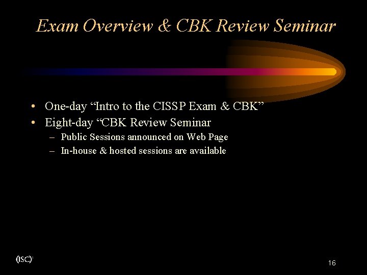 Exam Overview & CBK Review Seminar . . • One-day “Intro to the CISSP Exam Overview & CBK Review Seminar . . • One-day “Intro to the CISSP