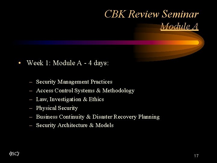 CBK Review Seminar Module A • Week 1: Module A - 4 days: – CBK Review Seminar Module A • Week 1: Module A - 4 days: –