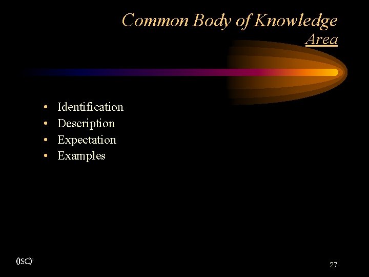 Common Body of Knowledge Area • • Identification Description Expectation Examples 27 Common Body of Knowledge Area • • Identification Description Expectation Examples 27