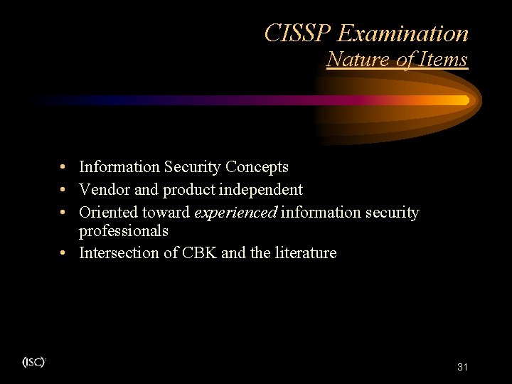 CISSP Examination Nature of Items • Information Security Concepts • Vendor and product independent CISSP Examination Nature of Items • Information Security Concepts • Vendor and product independent