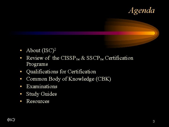 Agenda. • About (ISC)2 • Review of the CISSP™ & SSCP™ Certification Programs • Agenda. • About (ISC)2 • Review of the CISSP™ & SSCP™ Certification Programs •