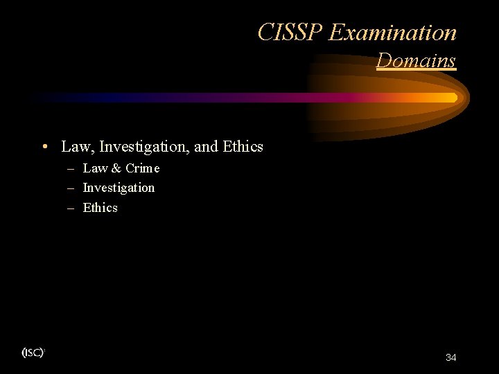 CISSP Examination Domains • Law, Investigation, and Ethics – Law & Crime – Investigation CISSP Examination Domains • Law, Investigation, and Ethics – Law & Crime – Investigation