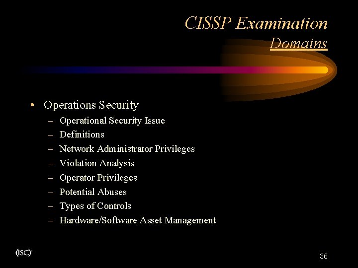 CISSP Examination Domains • Operations Security – – – – Operational Security Issue Definitions CISSP Examination Domains • Operations Security – – – – Operational Security Issue Definitions