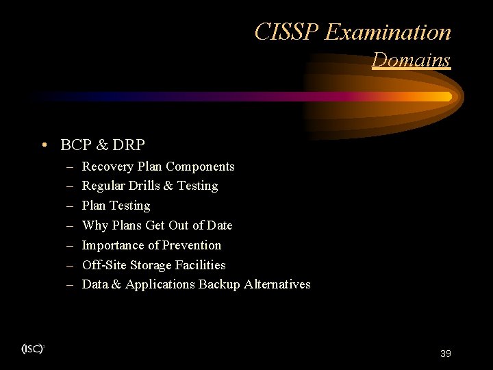 CISSP Examination Domains • BCP & DRP – – – – Recovery Plan Components CISSP Examination Domains • BCP & DRP – – – – Recovery Plan Components