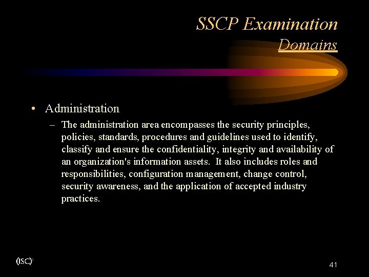 SSCP Examination Domains • Administration – The administration area encompasses the security principles, policies, SSCP Examination Domains • Administration – The administration area encompasses the security principles, policies,