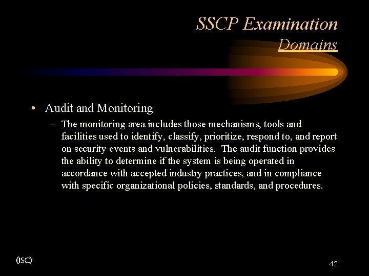 SSCP Examination Domains • Audit and Monitoring – The monitoring area includes those mechanisms, SSCP Examination Domains • Audit and Monitoring – The monitoring area includes those mechanisms,