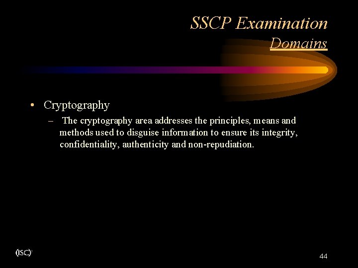 SSCP Examination Domains • Cryptography – The cryptography area addresses the principles, means and SSCP Examination Domains • Cryptography – The cryptography area addresses the principles, means and