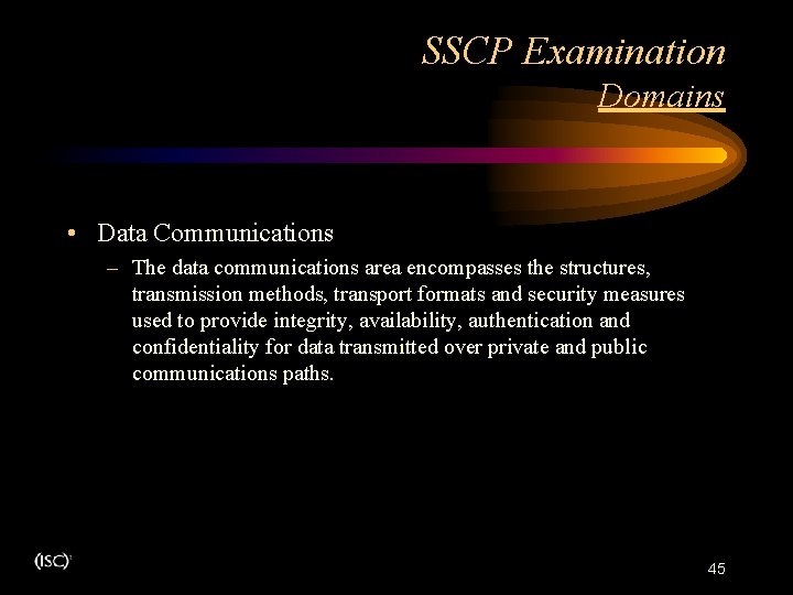 SSCP Examination Domains • Data Communications – The data communications area encompasses the structures, SSCP Examination Domains • Data Communications – The data communications area encompasses the structures,