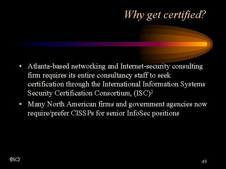 Why get certified? . • Atlanta-based networking and Internet-security consulting firm requires its entire Why get certified? . • Atlanta-based networking and Internet-security consulting firm requires its entire