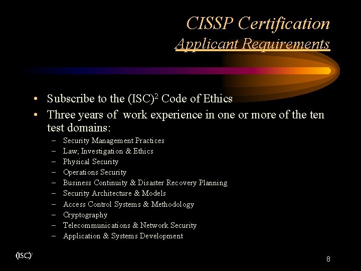 CISSP Certification Applicant Requirements • Subscribe to the (ISC)2 Code of Ethics • Three CISSP Certification Applicant Requirements • Subscribe to the (ISC)2 Code of Ethics • Three