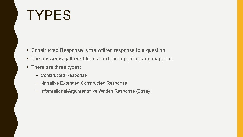 TYPES • Constructed Response is the written response to a question. • The answer