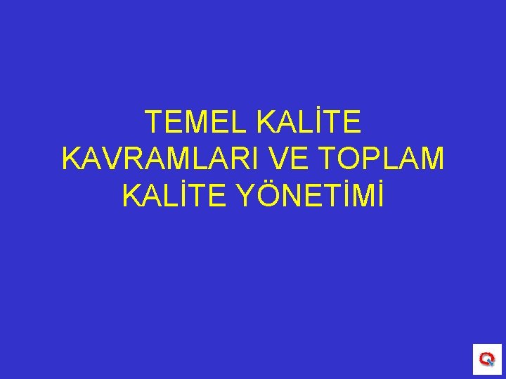 TEMEL KALİTE KAVRAMLARI VE TOPLAM KALİTE YÖNETİMİ 