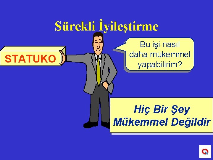 Sürekli İyileştirme STATUKO Bu işi nasıl daha mükemmel yapabilirim? Hiç Bir Şey Mükemmel Değildir