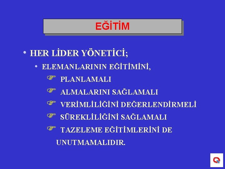 EĞİTİM • HER LİDER YÖNETİCİ; • ELEMANLARININ EĞİTİMİNİ, F F F PLANLAMALI ALMALARINI SAĞLAMALI