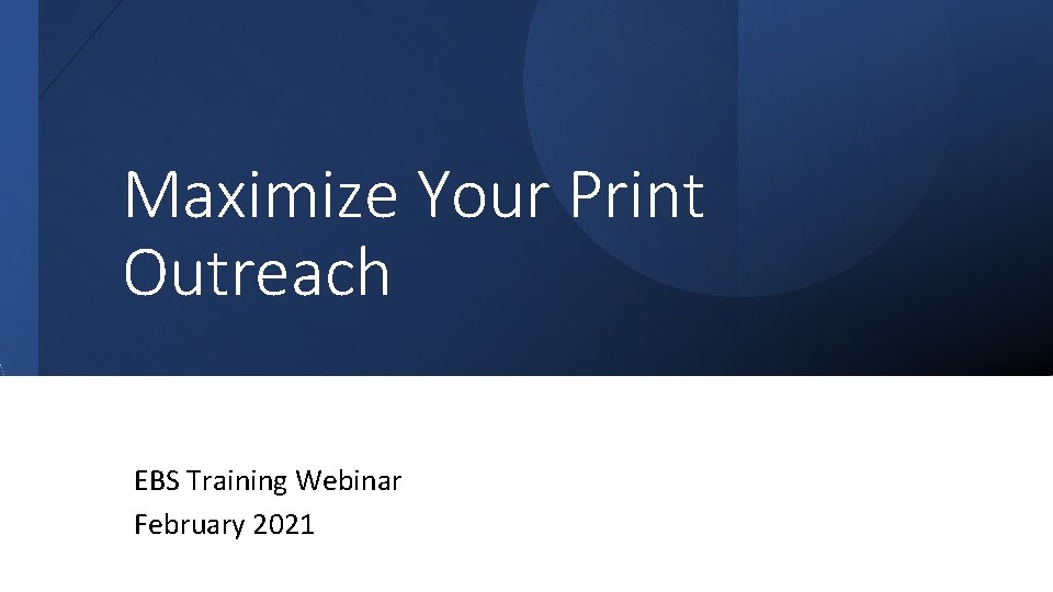 Maximize Your Print Outreach EBS Training Webinar February 2021 
