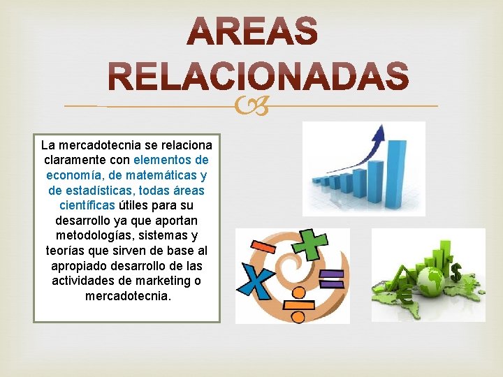  La mercadotecnia se relaciona claramente con elementos de economía, de matemáticas y de