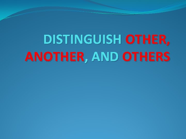 DISTINGUISH OTHER, AND OTHERS 