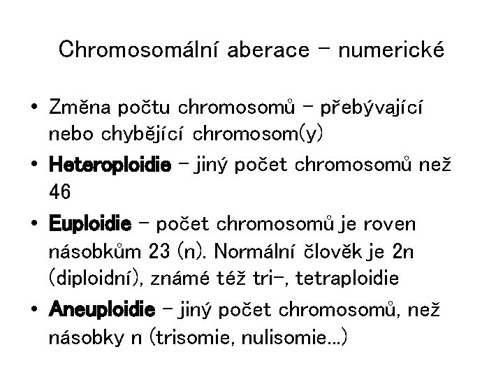 Chromosomální aberace - numerické • Změna počtu chromosomů – přebývající nebo chybějící chromosom(y) •