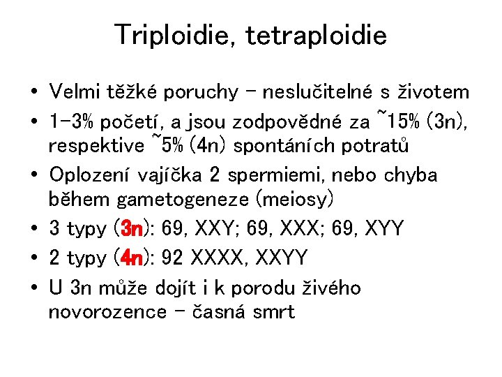 Triploidie, tetraploidie • Velmi těžké poruchy – neslučitelné s životem • 1 -3% početí,