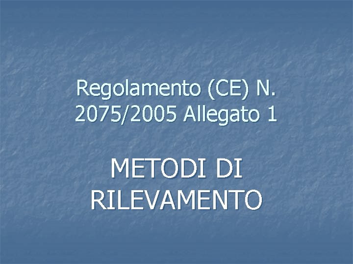 Regolamento (CE) N. 2075/2005 Allegato 1 METODI DI RILEVAMENTO 