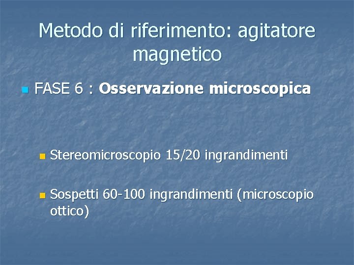 Metodo di riferimento: agitatore magnetico n FASE 6 : Osservazione microscopica n n Stereomicroscopio