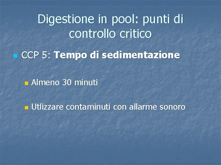 Digestione in pool: punti di controllo critico n CCP 5: Tempo di sedimentazione n