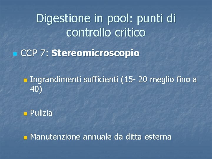 Digestione in pool: punti di controllo critico n CCP 7: Stereomicroscopio n Ingrandimenti sufficienti