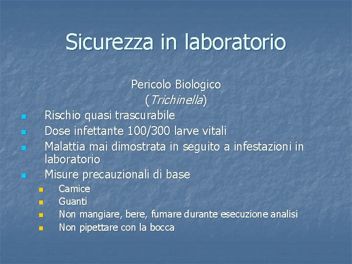 Sicurezza in laboratorio Pericolo Biologico (Trichinella) Rischio quasi trascurabile Dose infettante 100/300 larve vitali