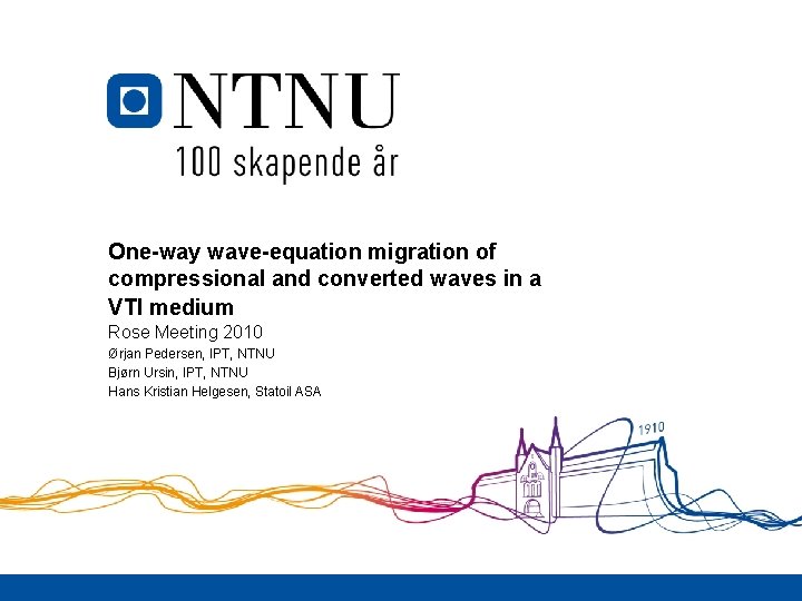 One-way wave-equation migration of compressional and converted waves in a VTI medium Rose Meeting One-way wave-equation migration of compressional and converted waves in a VTI medium Rose Meeting