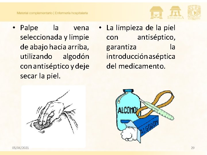 • Palpe la vena seleccionada y limpie de abajo hacia arriba, utilizando algodón • Palpe la vena seleccionada y limpie de abajo hacia arriba, utilizando algodón