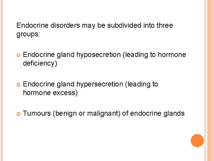 Endocrine disorders may be subdivided into three groups: Endocrine gland hyposecretion (leading to hormone