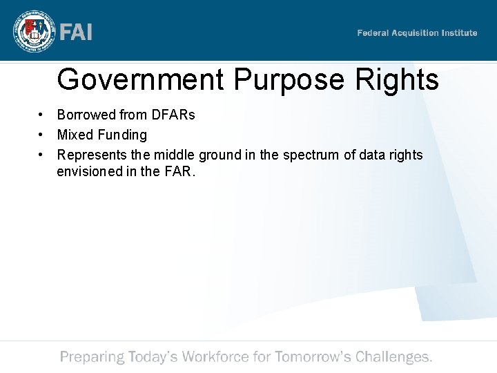 Government Purpose Rights • Borrowed from DFARs • Mixed Funding • Represents the middle Government Purpose Rights • Borrowed from DFARs • Mixed Funding • Represents the middle