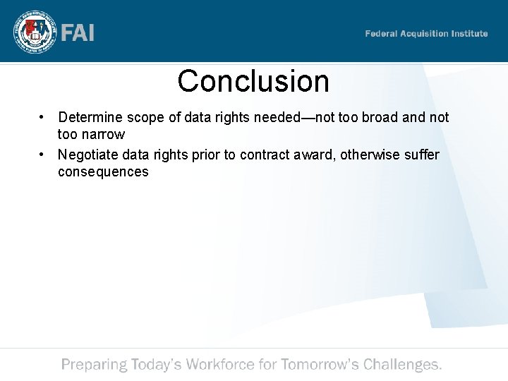 Conclusion • Determine scope of data rights needed—not too broad and not too narrow Conclusion • Determine scope of data rights needed—not too broad and not too narrow