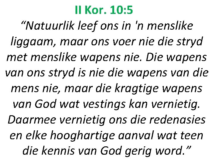 II Kor. 10: 5 “Natuurlik leef ons in 'n menslike liggaam, maar ons voer II Kor. 10: 5 “Natuurlik leef ons in 'n menslike liggaam, maar ons voer