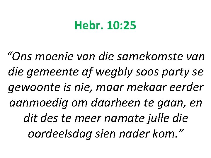 Hebr. 10: 25 “Ons moenie van die samekomste van die gemeente af wegbly soos Hebr. 10: 25 “Ons moenie van die samekomste van die gemeente af wegbly soos